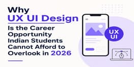 Why UX UI Design Is the Career Opportunity Indian Students Cannot Afford to Overlook in 2026